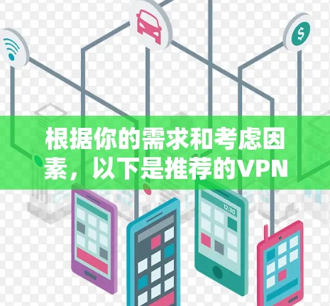 根据你的需求和考虑因素，以下是推荐的VPN服务和选择建议