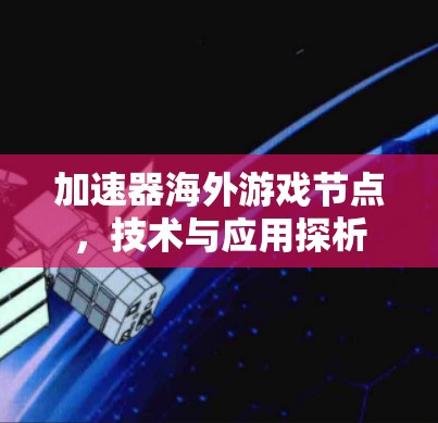 加速器海外游戏节点，技术与应用探析