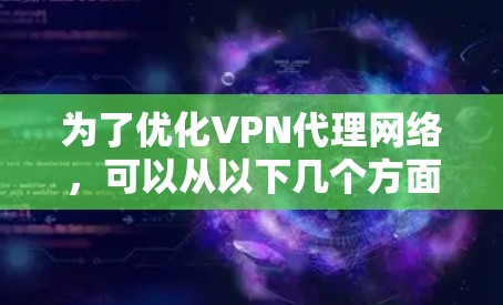 为了优化VPN代理网络，可以从以下几个方面进行优化