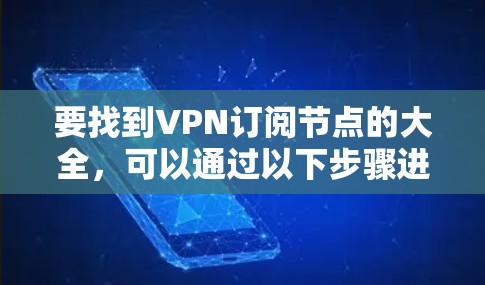 要找到VPN订阅节点的大全，可以通过以下步骤进行
