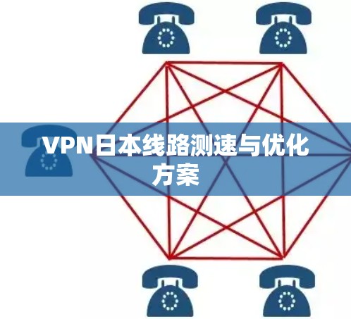 VPN日本线路测速与优化方案