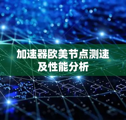 加速器欧美节点测速及性能分析