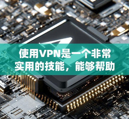 使用VPN是一个非常实用的技能，能够帮助你保护隐私、绕过地理限制并提高网络安全。以下是使用VPN的分步指南
