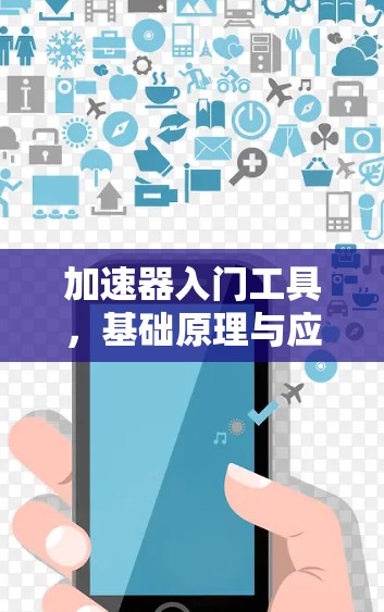 加速器入门工具，基础原理与应用探析