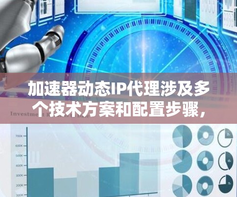 加速器动态IP代理涉及多个技术方案和配置步骤，以下是详细的解决方案