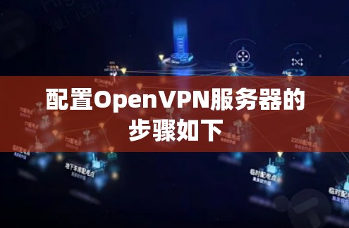 配置OpenVPN服务器的步骤如下