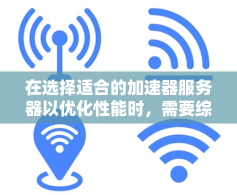 在选择适合的加速器服务器以优化性能时，需要综合考虑多个关键因素。以下是对可能的服务器平台的分析和建议