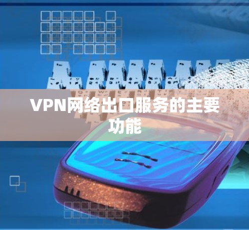 VPN网络出口服务的主要功能