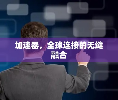 加速器，全球连接的无缝融合