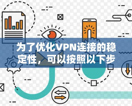 为了优化VPN连接的稳定性，可以按照以下步骤进行检查和调整