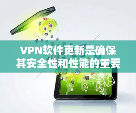 VPN软件更新是确保其安全性和性能的重要步骤，以下是对VPN软件更新的详细分析和建议