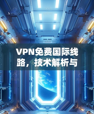 VPN免费国际线路，技术解析与应用探讨