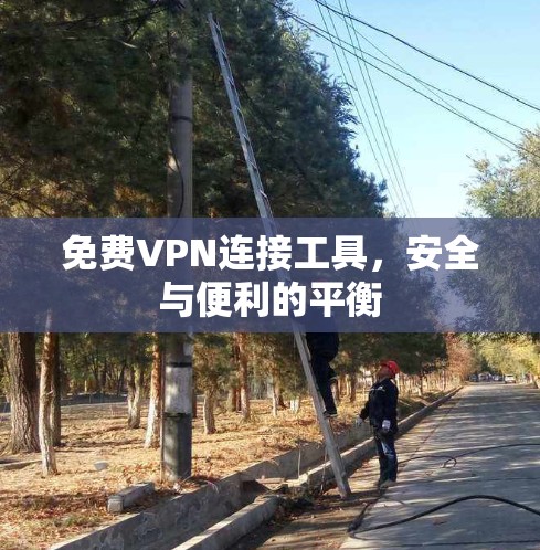 免费VPN连接工具，安全与便利的平衡