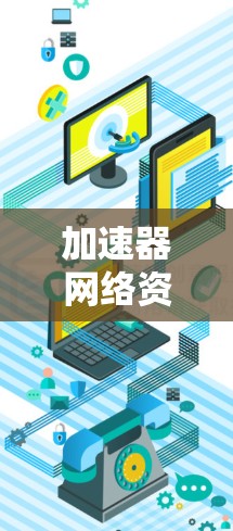 加速器网络资源优化，技术突破与应用场景分析