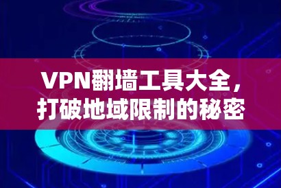 VPN翻墙工具大全，打破地域限制的秘密