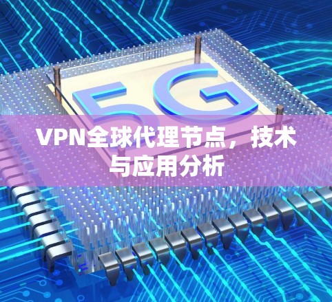 VPN全球代理节点，技术与应用分析