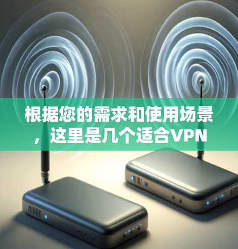 根据您的需求和使用场景，这里是几个适合VPN线路切换的工具推荐