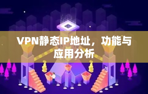 VPN静态IP地址，功能与应用分析