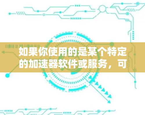 如果你使用的是某个特定的加速器软件或服务，可能需要直接联系该服务的提供商，获取相应的IP地址或配置信息。例如