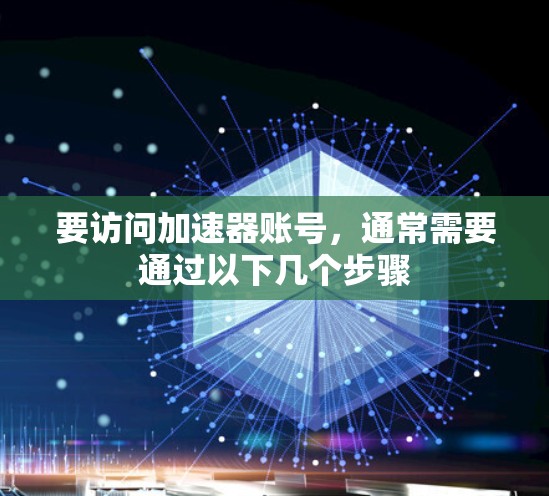 要访问加速器账号，通常需要通过以下几个步骤
