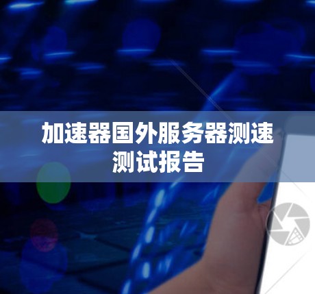加速器国外服务器测速测试报告