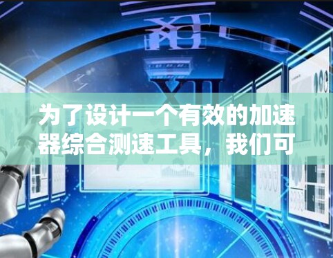 为了设计一个有效的加速器综合测速工具，我们可以按照以下步骤进行