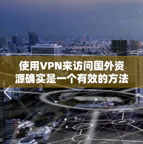 使用VPN来访问国外资源确实是一个有效的方法，但需要考虑以下几点，以确保安全和合法性