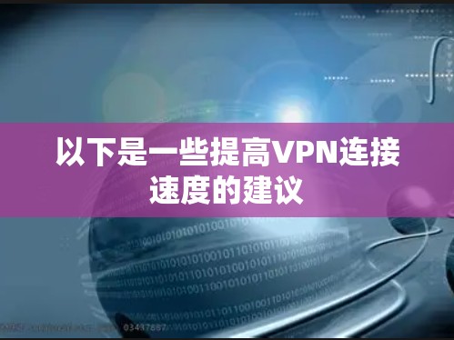 以下是一些提高VPN连接速度的建议