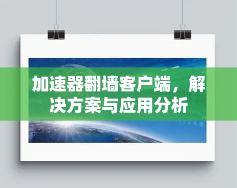 加速器翻墙客户端，解决方案与应用分析