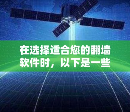 在选择适合您的翻墙软件时，以下是一些建议，帮助您做出明智的决定
