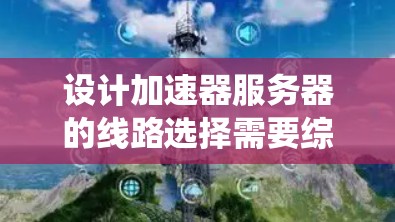 设计加速器服务器的线路选择需要综合考虑多个因素，以下是系统化的设计步骤和建议