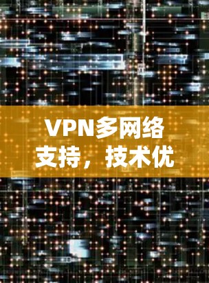 VPN多网络支持，技术优势与应用分析