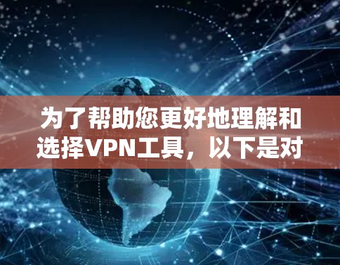 为了帮助您更好地理解和选择VPN工具，以下是对VPN及其使用的详细分析和建议