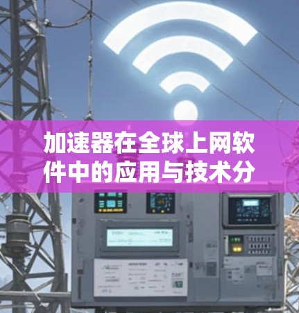 加速器在全球上网软件中的应用与技术分析