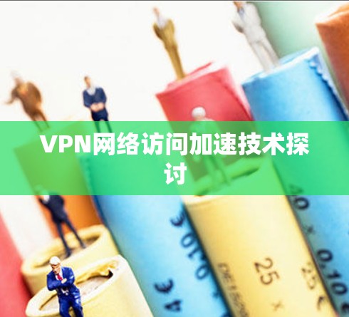 VPN网络访问加速技术探讨