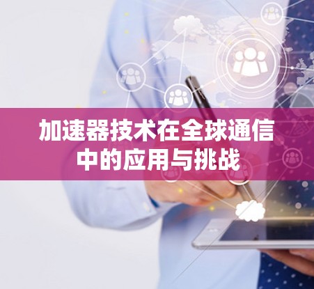 加速器技术在全球通信中的应用与挑战