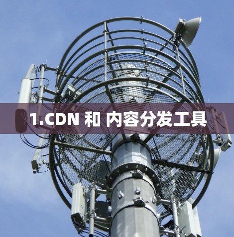 1.CDN 和 内容分发工具