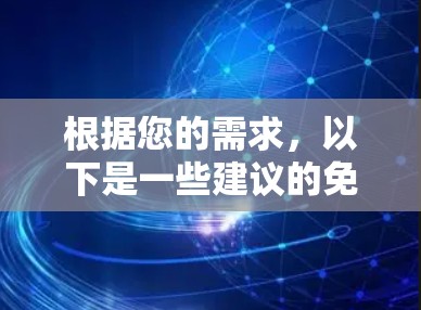 根据您的需求，以下是一些建议的免费VPN加速器工具，并附有详细的分析