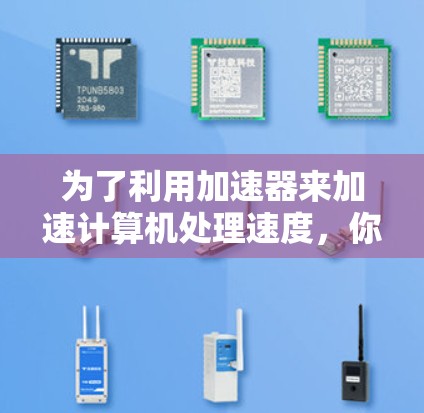 为了利用加速器来加速计算机处理速度，你可以按照以下步骤进行