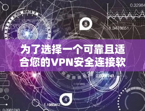 为了选择一个可靠且适合您的VPN安全连接软件，请按照以下步骤操作