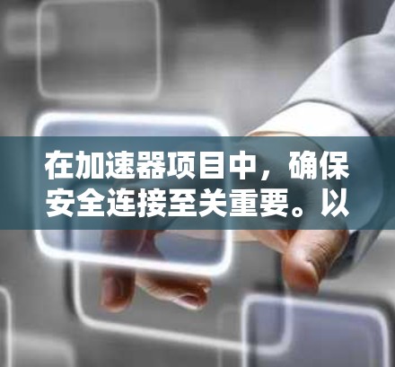 在加速器项目中，确保安全连接至关重要。以下是实现安全连接的关键步骤和建议