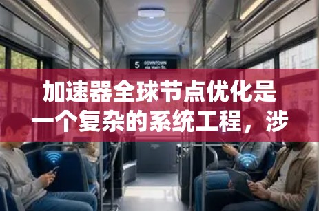 加速器全球节点优化是一个复杂的系统工程，涉及多个方面的考量。以下是对这一优化过程的系统化总结