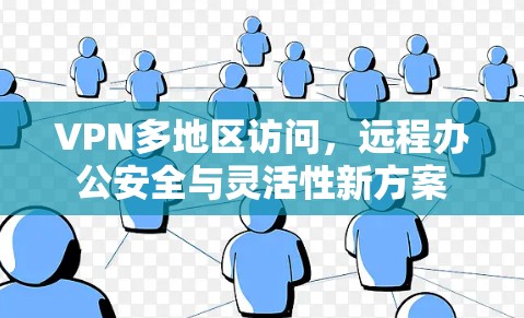 VPN多地区访问，远程办公安全与灵活性新方案