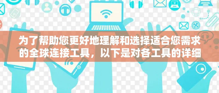 为了帮助您更好地理解和选择适合您需求的全球连接工具，以下是对各工具的详细分析和总结
