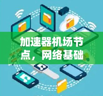 加速器机场节点，网络基础设施的重要组成部分