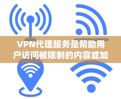 VPN代理服务是帮助用户访问被限制的内容或加密通信的工具，常见于保护隐私、绕过地区限制或企业网络管理。以下是几个知名的VPN代理服务及其特点