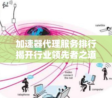 加速器代理服务排行揭开行业领先者之道