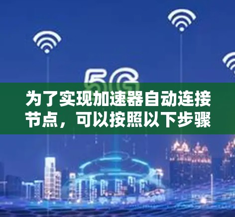 为了实现加速器自动连接节点，可以按照以下步骤进行