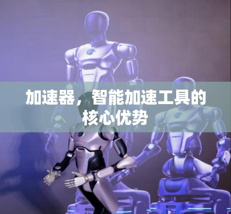 加速器，智能加速工具的核心优势