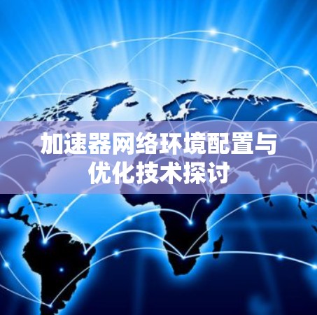 加速器网络环境配置与优化技术探讨